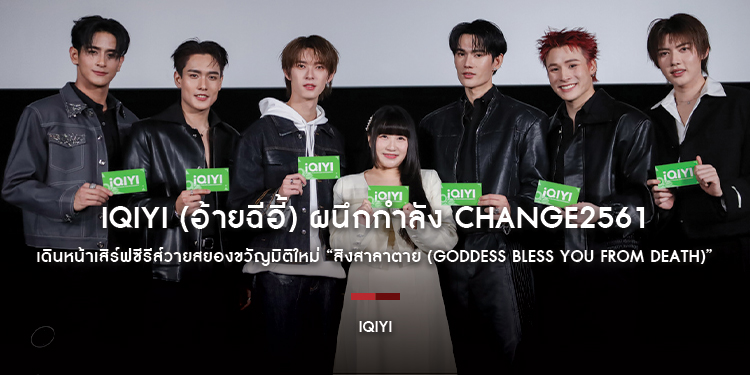 iQIYI (อ้ายฉีอี้) ผนึกกำลัง CHANGE2561 เดินหน้าเสิร์ฟซีรีส์วายสยองขวัญมิติใหม่ “สิงสาลาตาย (Goddess Bless You From Death)” สะพรึงแรงหลอนทั่วประเทศ